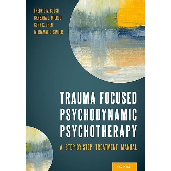 Trauma Focused Psychodynamic Psychotherapy, Fredric Busch, Barbara Milrod, Cory Chen, Meriamne Singer