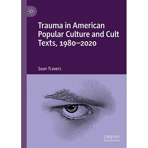 Trauma in American Popular Culture and Cult Texts, 1980-2020, Sean Travers