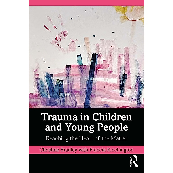 Trauma in Children and Young People, Christine Bradley, Francia Kinchington
