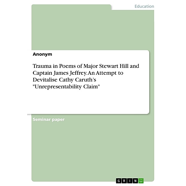 Trauma in Poems of Major Stewart Hill and Captain James Jeffrey. An Attempt to Devitalise Cathy Caruth's Unrepresentability Claim