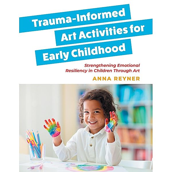 Trauma-Informed Art Activities for Early Childhood, Anna Reyner