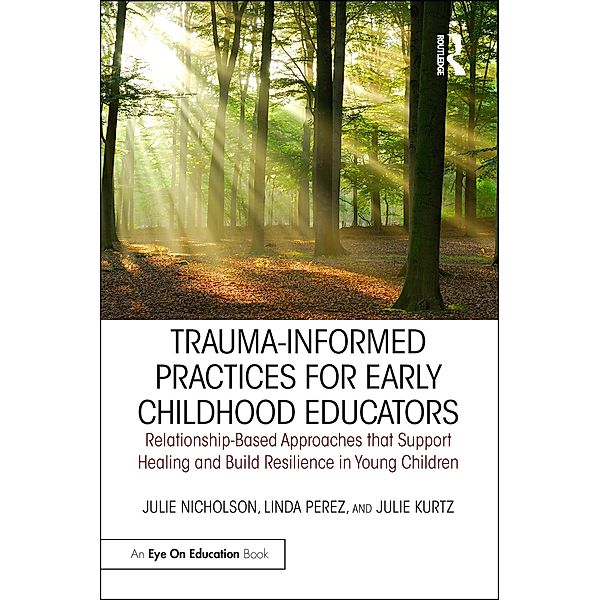 Trauma-Informed Practices for Early Childhood Educators, Julie Nicholson, Linda Perez, Julie Kurtz