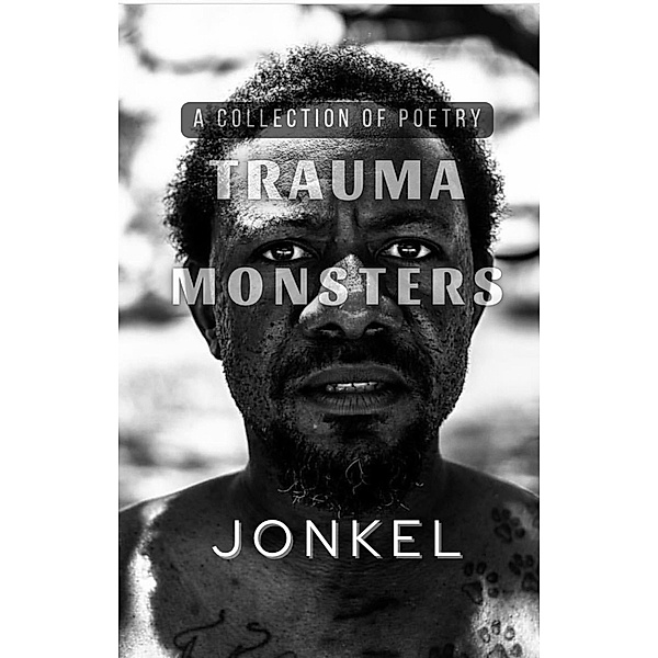 Trauma Monsters: A Collection of Poetry, Jonkel