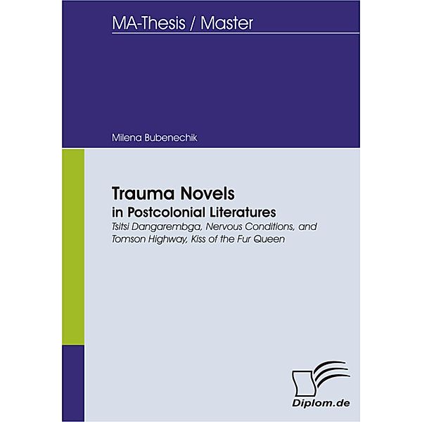Trauma Novels in Postcolonial Literatures: Tsitsi Dangarembga, Nervous Conditions, and Tomson Highway, Kiss of the Fur Queen, Milena Bubenechik