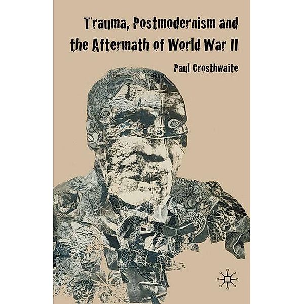 Trauma, Postmodernism and the Aftermath of World War II, P. Crosthwaite