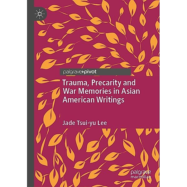 Trauma, Precarity and War Memories in Asian American Writings, Jade Tsui-yu Lee