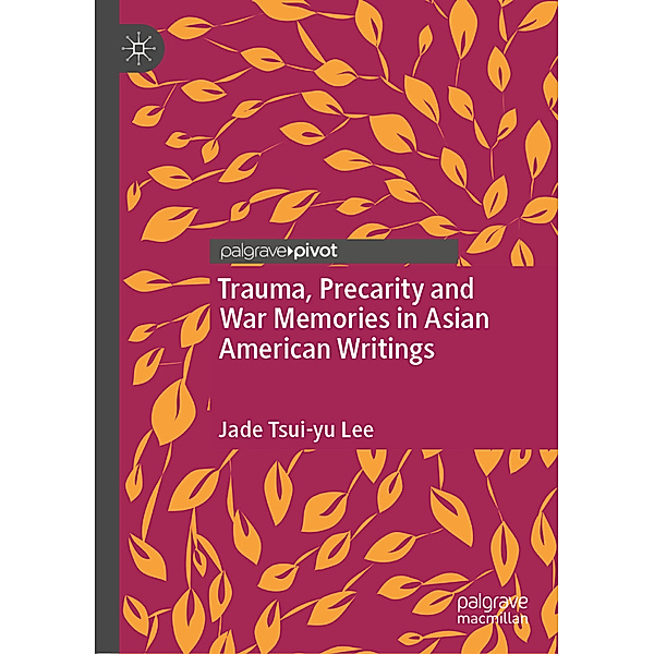 Trauma, Precarity and War Memories in Asian American Writings, Jade Tsui-yu Lee
