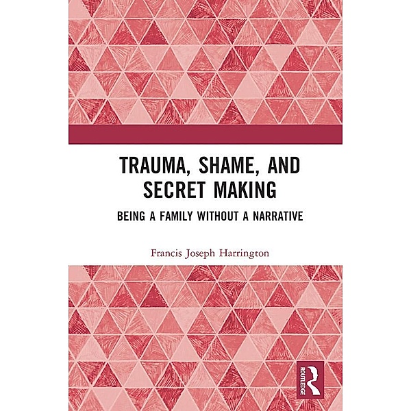 Trauma, Shame, and Secret Making, Francis Joseph Harrington