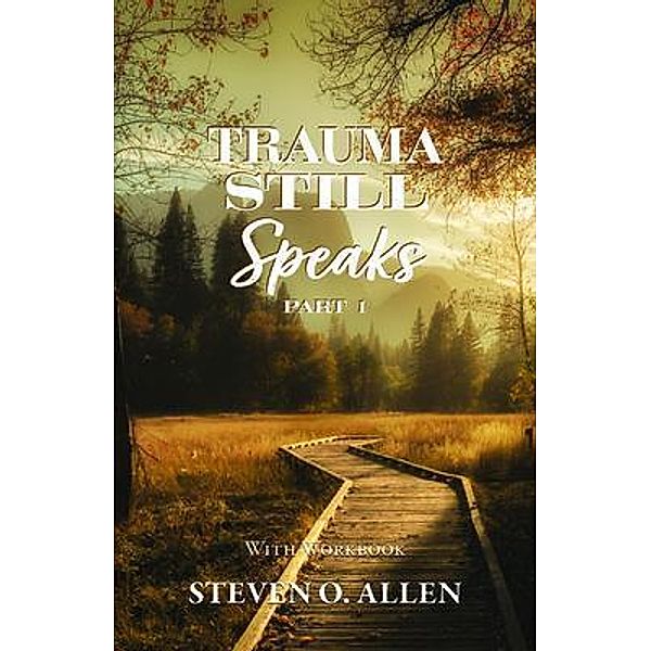 Trauma Still Speaks, Pt. 1 (With Workbook), Steven O. Allen