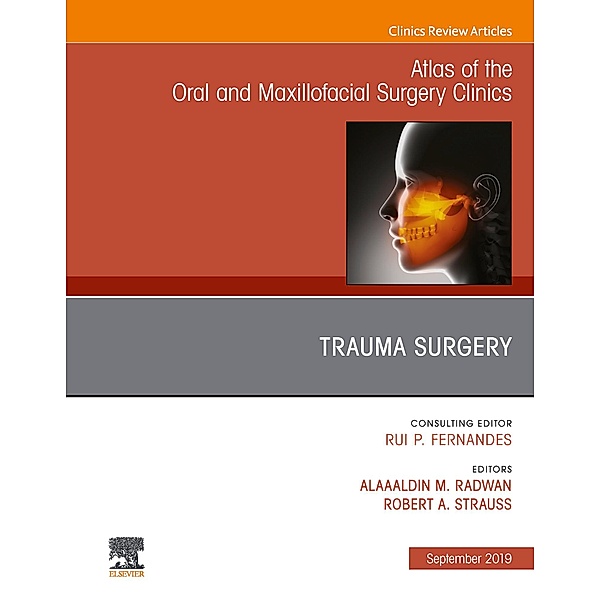 Trauma Surgery, An Issue of Atlas of the Oral & Maxillofacial Surgery Clinics, Robert A Strauss, Alaaaldin Radwan
