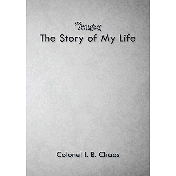 Trauma: the Story of My Life, COLONEL I. B. CHAOS