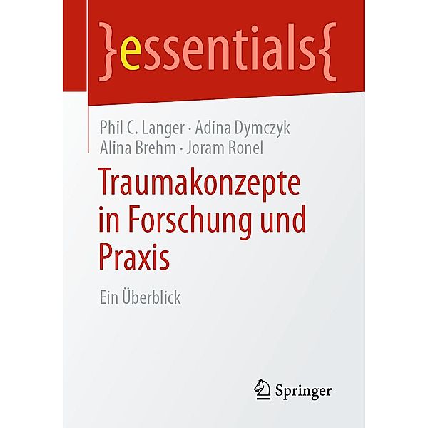 Traumakonzepte in Forschung und Praxis / essentials, Phil C. Langer, Adina Dymczyk, Alina Brehm, Joram Ronel