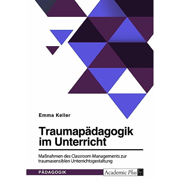 Traumapädagogik im Unterricht. Maßnahmen des Classroom Managements zur traumasensiblen Unterrichtsgestaltung, Emma Keller