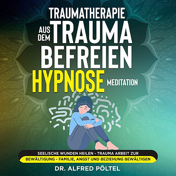 Traumatherapie: Aus dem Trauma befreien - Hypnose / Meditation, Dr. Alfred Pöltel