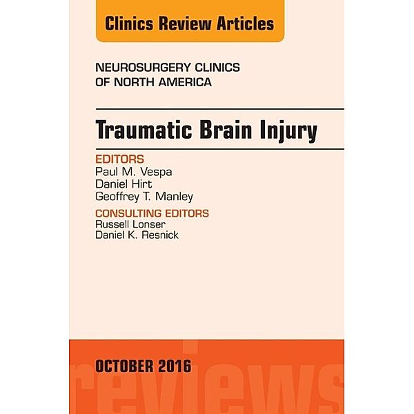Traumatic Brain Injury, An Issue of Neurosurgery Clinics of North America, Paul M. Vespa, Daniel Hirt, Geoffrey T. Manley
