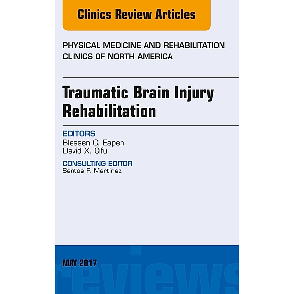 Traumatic Brain Injury Rehabilitation, An Issue of Physical Medicine and Rehabilitation Clinics of North America, Blessen C. EapenXXX, David X. Cifu