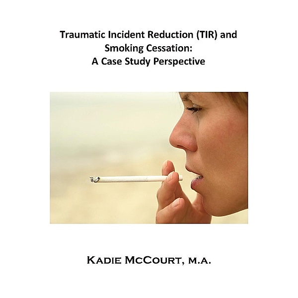 Traumatic Incident Reduction (TIR) and Smoking Cessation / Loving Healing Press, Kadie McCourt