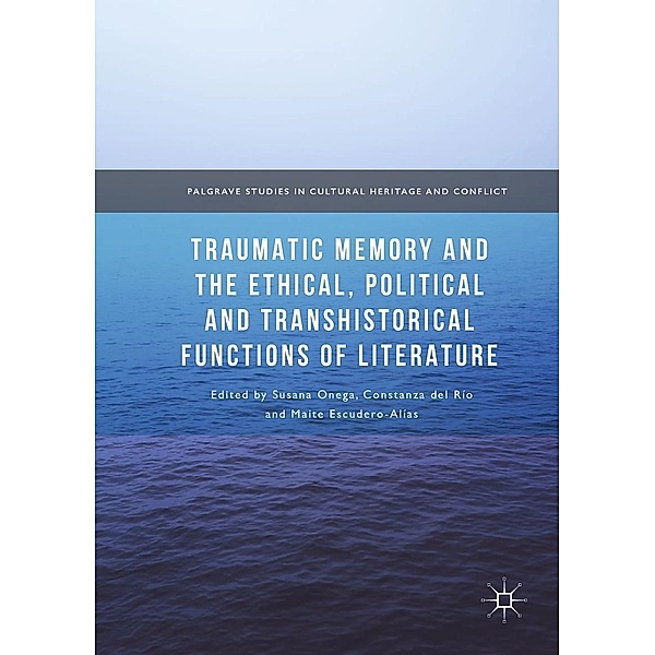 Traumatic Memory and the Ethical, Political and Transhistorical Functions of Literature / Palgrave Studies in Cultural Heritage and Conflict