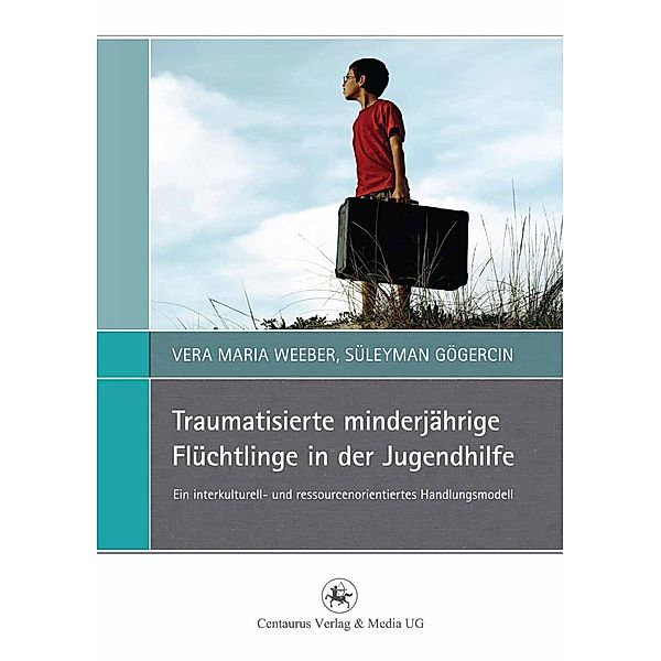 Traumatisierte minderjährige Flüchtlinge in der Jugendhilfe / Perspektiven Sozialer Arbeit in Theorie und Praxis Bd.6, Vera Maria Weeber, Süleyman Gögercin