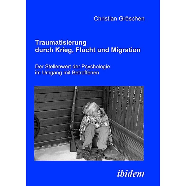 Traumatisierung durch Krieg, Flucht und Migration, Christian Gröschen