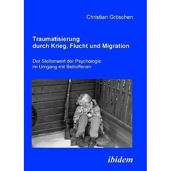 Traumatisierung durch Krieg, Flucht und Migration, Christian Gröschen