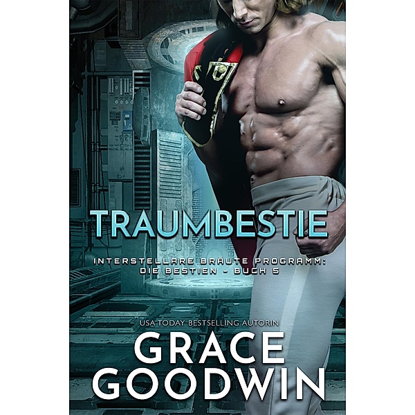 Traumbestie / Interstellare Bräute® Programm: Die Bestien Bd.5, Grace Goodwin