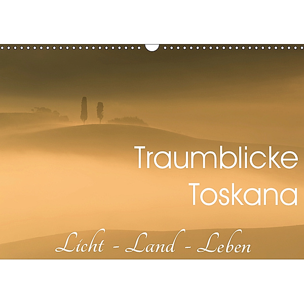 Traumblicke Toskana - Licht, Land, Leben (Wandkalender 2019 DIN A3 quer), Irma van der Wiel