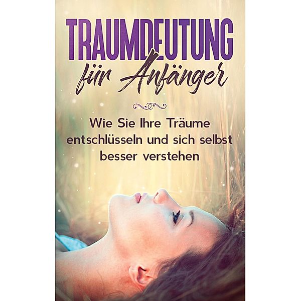 Traumdeutung für Anfänger: Wie Sie Ihre Träume entschlüsseln und sich selbst besser verstehen, Katja Ramelow