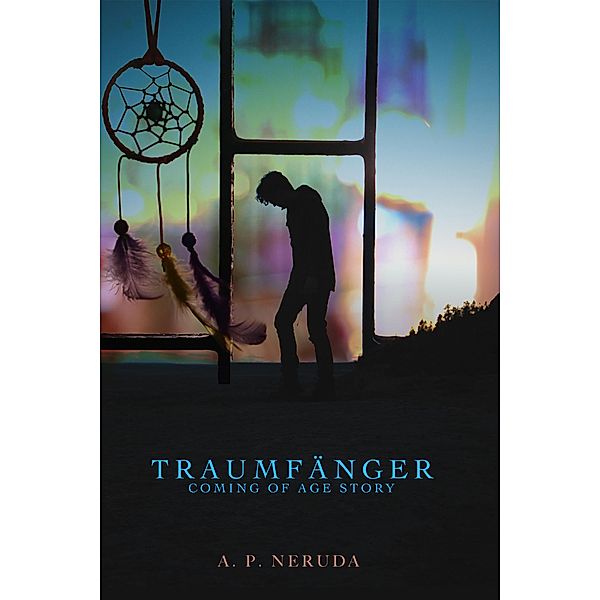Traumfänger - Eine Coming of Age Story, A. P. Neruda