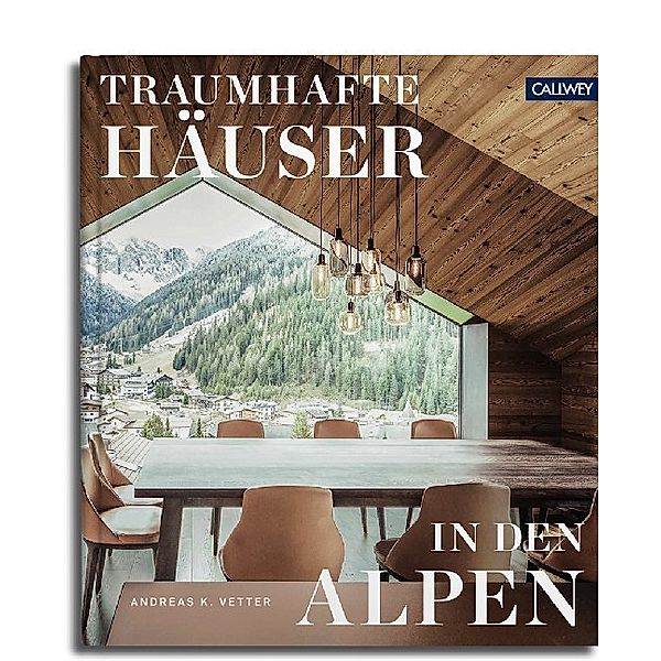 Traumhafte Häuser in den Alpen, Andreas K. Vetter