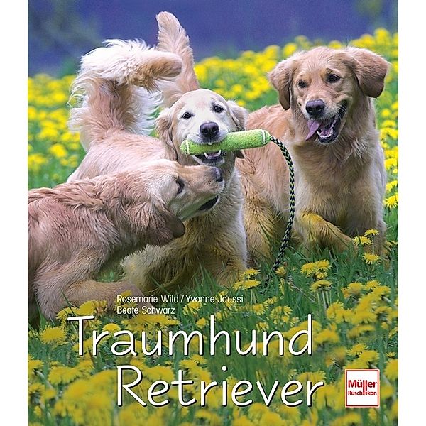 Traumhund Retriever, Rosemarie Wild, Yvonne Jaussi, Beate Schwarz