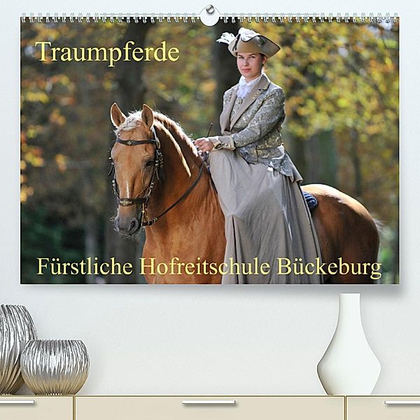Traumpferde - Fürstliche Hofreitschule Bückeburg (Premium, hochwertiger DIN A2 Wandkalender 2023, Kunstdruck in Hochglan, Sigrid Starick