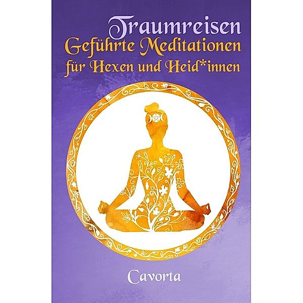 Traumreisen - Geführte Meditationen für Hexen und Heid*innen, Cavorta