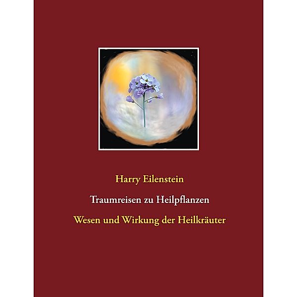 Traumreisen zu Heilpflanzen, Harry Eilenstein