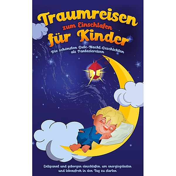 Traumreisen zum Einschlafen für Kinder - Die schönsten Gute-Nacht-Geschichten als Fantasiereisen, Maria Neumann