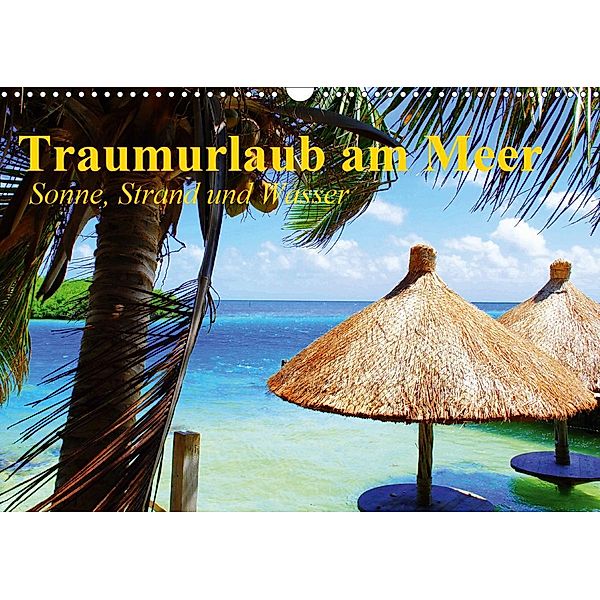 Traumurlaub am Meer. Sonne, Sand und Wasser (Wandkalender 2021 DIN A3 quer), Elisabeth Stanzer