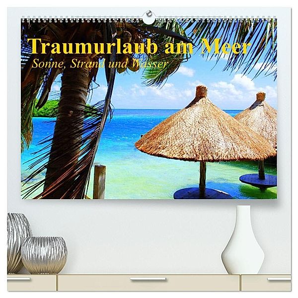 Traumurlaub am Meer. Sonne, Sand und Wasser (hochwertiger Premium Wandkalender 2024 DIN A2 quer), Kunstdruck in Hochglanz, Elisabeth Stanzer