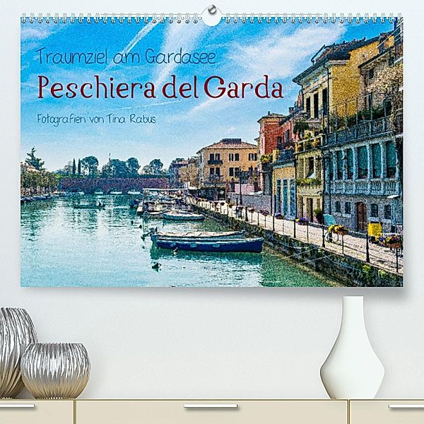 Traumziel am Gardasee. Peschiera del Garda (Premium, hochwertiger DIN A2 Wandkalender 2023, Kunstdruck in Hochglanz), Tina Rabus