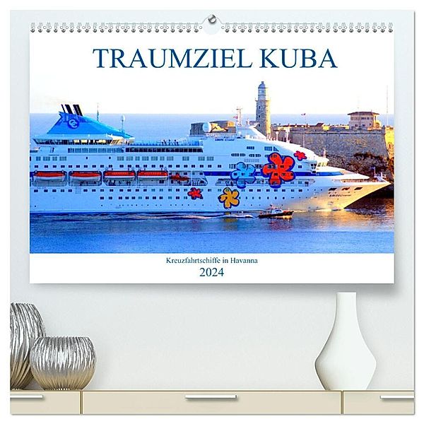 TRAUMZIEL KUBA - Kreuzfahrtschiffe in Havanna (hochwertiger Premium Wandkalender 2024 DIN A2 quer), Kunstdruck in Hochglanz, Henning von Löwis of Menar