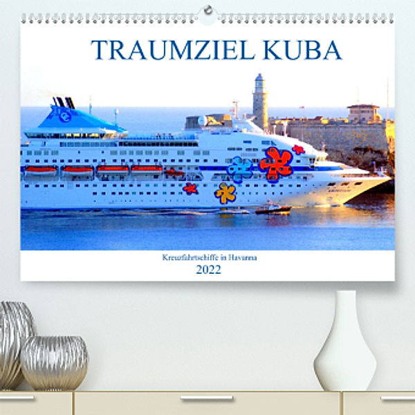 TRAUMZIEL KUBA - Kreuzfahrtschiffe in Havanna (Premium, hochwertiger DIN A2 Wandkalender 2022, Kunstdruck in Hochglanz), Henning von Löwis of Menar, Henning von Löwis of Menar