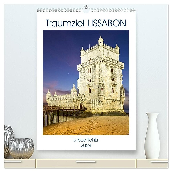 Traumziel LISSABON (hochwertiger Premium Wandkalender 2024 DIN A2 hoch), Kunstdruck in Hochglanz, U boeTtchEr