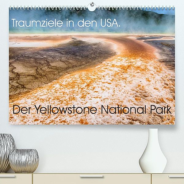 Traumziele in den USA. Der Yellowstone National Park (Premium, hochwertiger DIN A2 Wandkalender 2023, Kunstdruck in Hoch, Jürgen Klust