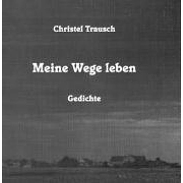 Trausch, C: Meine Wege leben, Christel Trausch