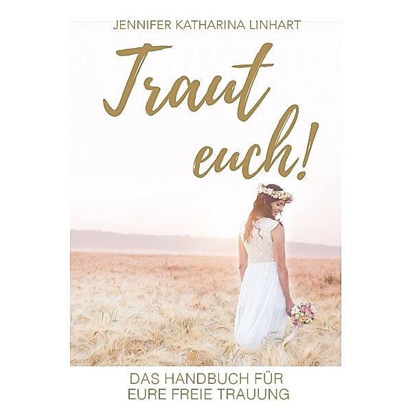 Traut euch! Das Handbuch für eure freie Trauung, Jennifer Katharina Linhart