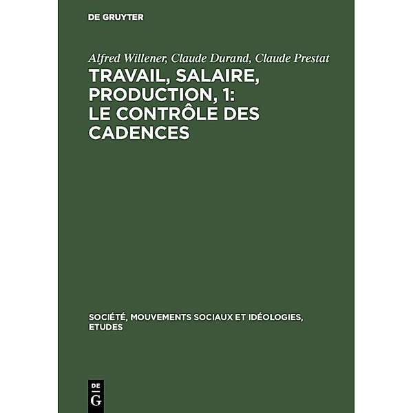 Travail, salaire, production, 1: Le Contrôle des Cadences, Alfred Willener, Claude Durand, Claude Prestat