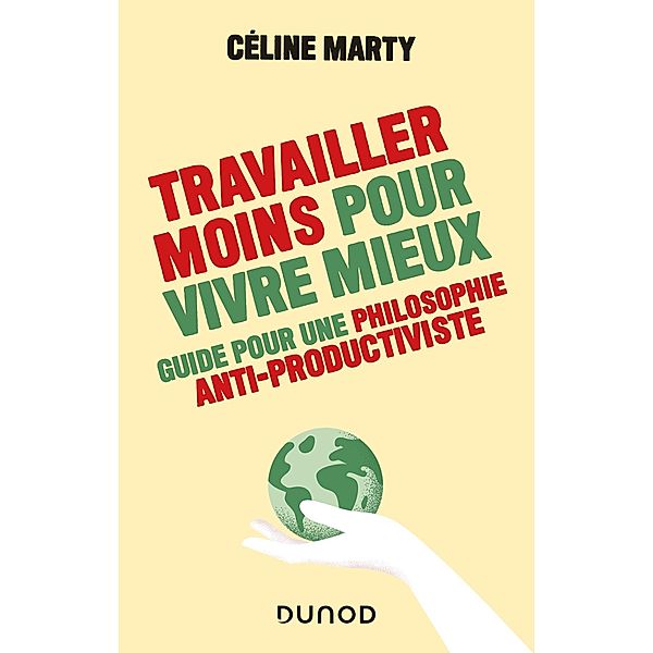 Travailler moins pour vivre mieux - Guide pour une philosophie antiproductiviste / Hors Collection, Céline Marty