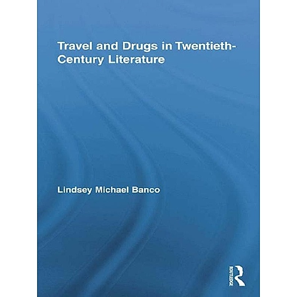 Travel and Drugs in Twentieth-Century Literature, Lindsey Michael Banco