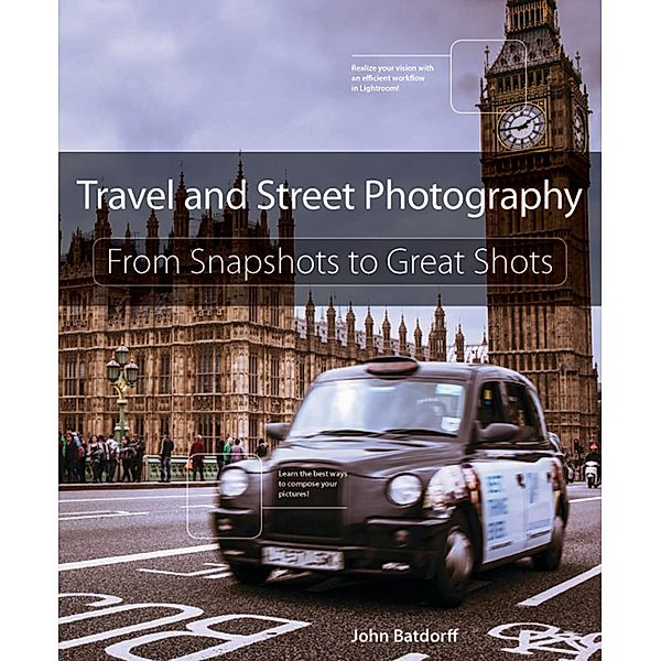 Travel and Street Photography / From Snapshots to Great Shots, Batdorff John