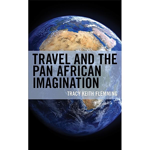 Travel and the Pan African Imagination / Black Diasporic Worlds: Origins and Evolutions from New World Slaving, Tracy Keith Flemming