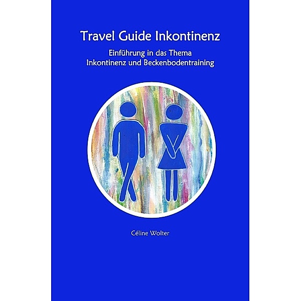 Travel Guide Inkontinenz  Einführung in das Thema Inkontinenz und Beckenbodentraining, Céline Wolter